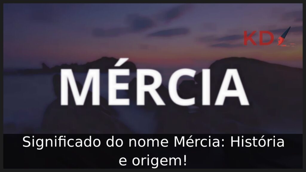 Significado do nome Mércia: História e origem! 1 Significado do nome Mércia: História e origem!