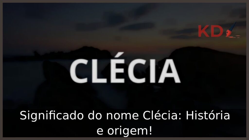 Significado do nome Clécia: História e origem! 1 Significado do nome Clécia: História e origem!