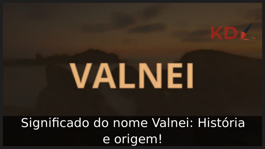 Significado do nome Valnei: História e origem! 1 Significado do nome Valnei: História e origem!