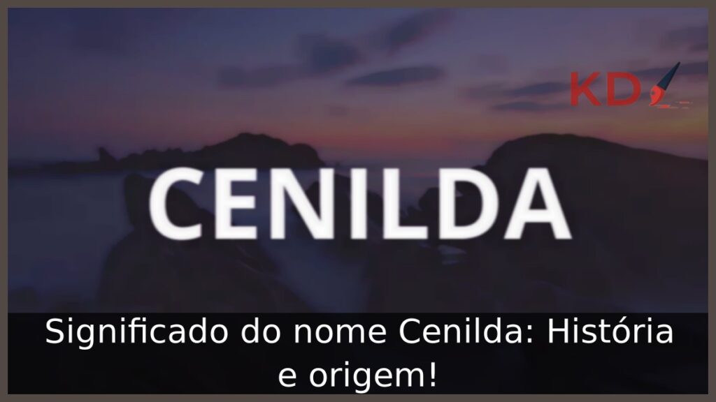 Significado do nome Cenilda: História e origem! 1 Significado do nome Cenilda: História e origem!