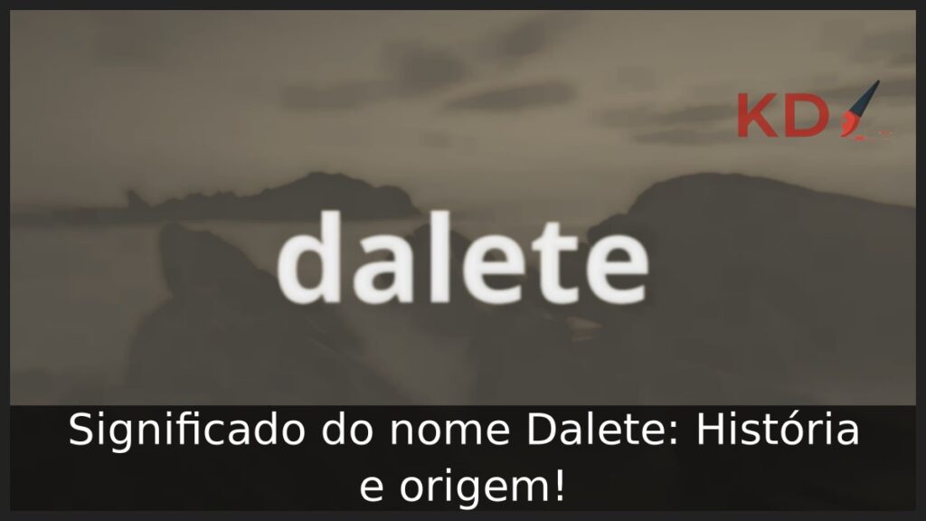 Significado do nome Dalete: História e origem! 1 Significado do nome Dalete: História e origem!